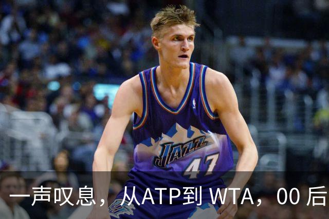 一声叹息，从ATP到 WTA，00 后、05后首冠选手，竟大多已成路人