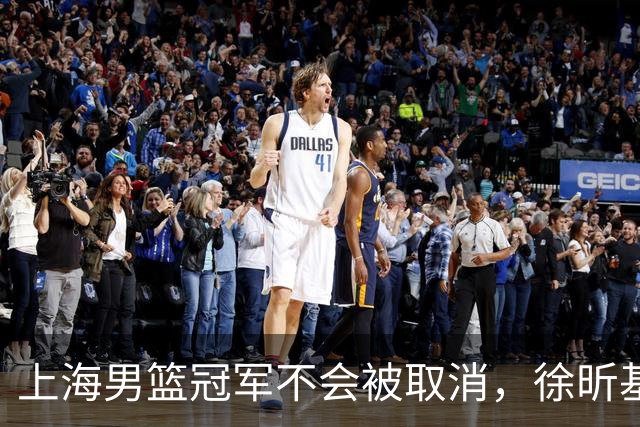上海男篮冠军不会被取消，徐昕基本去NCAA打球，辽宁男篮顶薪续约付豪