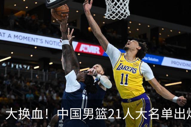 大换血！中国男篮21人大名单出炉，五王牌落选，郭士强最新发声