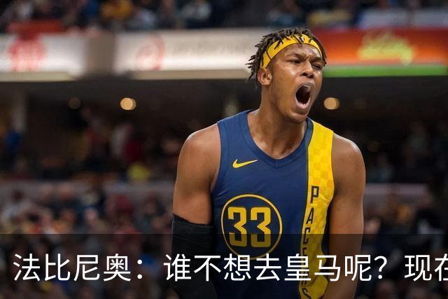 法比尼奥：谁不想去皇马呢？现在我有时间去思考并与经纪人沟通了