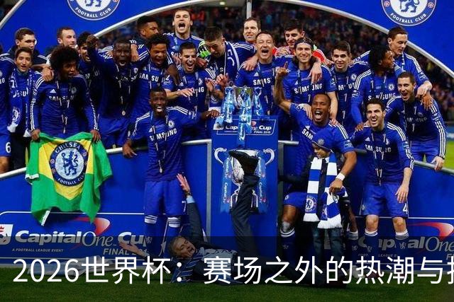 2026世界杯：赛场之外的热潮与挑战